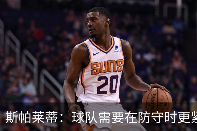 斯帕莱蒂：球队需要在防守时更紧凑 我们视库普梅纳斯为关键球员
